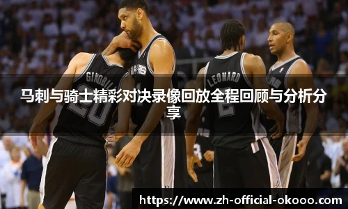 马刺与骑士精彩对决录像回放全程回顾与分析分享